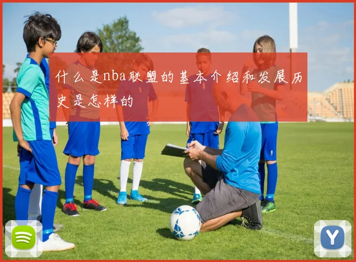 什么是nba联盟的基本介绍和发展历史是怎样的