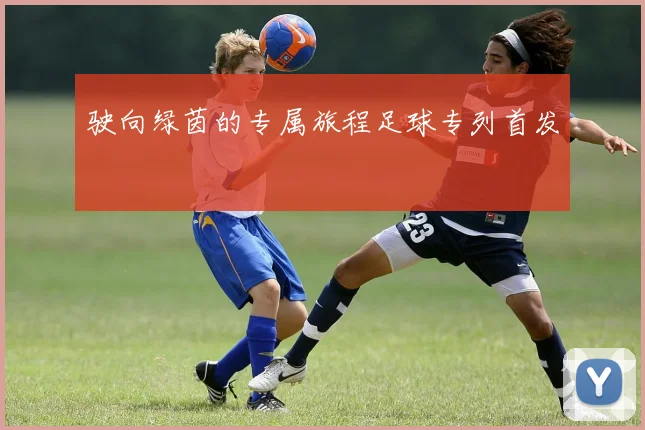 驶向绿茵的专属旅程足球专列首发